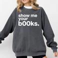 Show Me Your Books Reading Pun Library Comfort Colors Sweatshirt Pepper