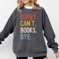 Sorry Can't Books Bye Shirts Books Lovers Comfort Colors Sweatshirt Pepper