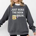 Teacher Quote Just Read The Book Bruh For Men Women Girls Kids Comfort Colors Sweatshirt Pepper Teacher Quote Just Read The Book Bruh For Men Women Girls Kids Comfort Colors Sweatshirt Pepper