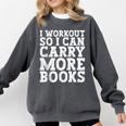 I Workout So I Can Carry More Books Lover Bookworm Gym Comfort Colors Sweatshirt Pepper I Workout So I Can Carry More Books Lover Bookworm Gym Comfort Colors Sweatshirt Pepper