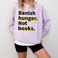 Banish Hunger Not Books Anti Fascism Pro Reading Quote Comfort Colors Sweatshirt Crimson Banish Hunger Not Books Anti Fascism Pro Reading Quote Comfort Colors Sweatshirt Crimson