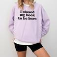 I Closed My Book To Be Here Bookish Fashion Literature Lover Comfort Colors Sweatshirt Crimson I Closed My Book To Be Here Bookish Fashion Literature Lover Comfort Colors Sweatshirt Crimson