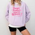Forget Flowers Buy Me Books Valentines Book Club Bookish Comfort Colors Sweatshirt Crimson