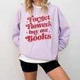 Valentine Bookish Love Quote Forget Flowers Buy Me Books Comfort Colors Sweatshirt Crimson