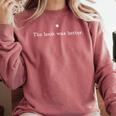 The Book Was Better Movie Joke Book Lovers Sarcastic Comfort Colors Sweatshirt Orchid The Book Was Better Movie Joke Book Lovers Sarcastic Comfort Colors Sweatshirt Orchid