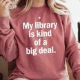Book Lover My Library Is Kind Of A Big Deal Comfort Colors Sweatshirt Orchid