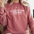 I Closed My Book To Be Here Reading Reader Librarian Comfort Colors Sweatshirt Orchid