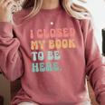 i Closed My Book To Be Here Women Men Comfort Colors Sweatshirt Orchid