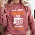 A Day Without Books Is Like Just Kidding I Have No Idea Comfort Colors Sweatshirt Orchid