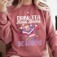 Drink Tea Read Books Be Happy Book Lover Reading Comfort Colors Sweatshirt Orchid Drink Tea Read Books Be Happy Book Lover Reading Comfort Colors Sweatshirt Orchid