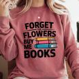 Forget The Flowers Buy Me Books Book Lover Reader Comfort Colors Sweatshirt Orchid Forget The Flowers Buy Me Books Book Lover Reader Comfort Colors Sweatshirt Orchid