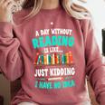 Humor Book Reader A Day Without Reading Is Like Comfort Colors Sweatshirt Orchid