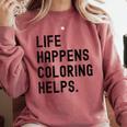 Life Happens Coloring Helps Life Happens Coloring Book Lover Comfort Colors Sweatshirt Orchid