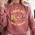 I Have No Shelf Control Librarian Books Reader Library Book Comfort Colors Sweatshirt Orchid