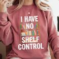 I Have No Shelf Control Read Book Reading Librarian Comfort Colors Sweatshirt Orchid