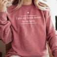 Reading Book Lover I Put My Book Down To Be Here Comfort Colors Sweatshirt Orchid
