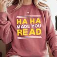 Reading Literacy Ha Ha Made You Read Book Lover Joke Comfort Colors Sweatshirt Orchid