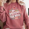 My Weekend Is Booked Reading Read Books Reader Nerd Comfort Colors Sweatshirt Orchid