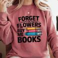 Women's Forget The Flowers Buy Me Books Book Lover Reader Comfort Colors Sweatshirt Orchid