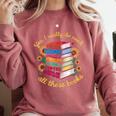 Yes I Really Do Need All These Books Sunflower Bibliophiles Comfort Colors Sweatshirt Orchid