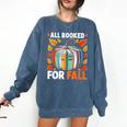 All Booked For Fall Book Pumpkin Autumn Thanksgiving Teacher Comfort Colors Sweatshirt Blue Jean All Booked For Fall Book Pumpkin Autumn Thanksgiving Teacher Comfort Colors Sweatshirt Blue Jean