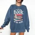 I Closed My Book To Be Here Books Lover Bookworm Comfort Colors Sweatshirt Blue Jean