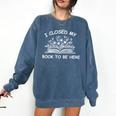 I Closed My Book To Be Here Shirt Book Lover Reading Shirt Comfort Colors Sweatshirt Blue Jean