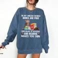 In My Dream World Books Are Free Chocolate Is Healthy Book Comfort Colors Sweatshirt Blue Jean