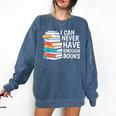 I Can Never Have Enough Books Reading Lover Bookworm Reader Comfort Colors Sweatshirt Blue Jean
