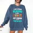 Humor Book Reader A Day Without Reading Is Like Comfort Colors Sweatshirt Blue Jean