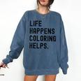 Life Happens Coloring Helps Life Happens Coloring Book Lover Comfort Colors Sweatshirt Blue Jean
