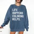 Life Happens Coloring Helps Coloring Book Lover Comfort Colors Sweatshirt Blue Jean Life Happens Coloring Helps Coloring Book Lover Comfort Colors Sweatshirt Blue Jean