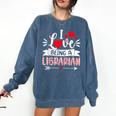 I Love Being A Librarian Library Book Valentine's Day Comfort Colors Sweatshirt Blue Jean