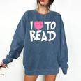 I LOVE TO READ Reading Books Bookworm Library Day Novelty Comfort Colors Sweatshirt Blue Jean I LOVE TO READ Reading Books Bookworm Library Day Novelty Comfort Colors Sweatshirt Blue Jean
