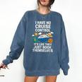 I Have No Cruise Control-It's Like They Book Themselves Comfort Colors Sweatshirt Blue Jean I Have No Cruise Control-It's Like They Book Themselves Comfort Colors Sweatshirt Blue Jean