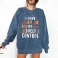 i Have No Shelf Control Book Lovers Book Reading Library Comfort Colors Sweatshirt Blue Jean
