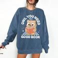 Owl You Need Is A Good Book Teacher Librarian Reading Comfort Colors Sweatshirt Blue Jean Owl You Need Is A Good Book Teacher Librarian Reading Comfort Colors Sweatshirt Blue Jean
