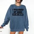 I Paused My Book To Be Here Comfort Colors Sweatshirt Blue Jean I Paused My Book To Be Here Comfort Colors Sweatshirt Blue Jean