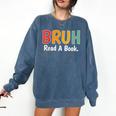 Read A Book Bruh English Teacher Reading Read A Book Comfort Colors Sweatshirt Blue Jean
