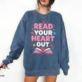 Read Your Heart Out Valentine Reading Book For Kid Teacher Comfort Colors Sweatshirt Blue Jean Read Your Heart Out Valentine Reading Book For Kid Teacher Comfort Colors Sweatshirt Blue Jean