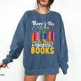 There's No Such Thing As Too Many Books Comfort Colors Sweatshirt Blue Jean