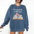 So Many Books Little Time Loves To Read Books Bookworm Comfort Colors Sweatshirt Blue Jean So Many Books Little Time Loves To Read Books Bookworm Comfort Colors Sweatshirt Blue Jean
