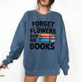 Women's Forget The Flowers Buy Me Books Book Lover Reader Comfort Colors Sweatshirt Blue Jean