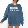 Bruhhhh Leave Me Alone Humor Introvert Sarcastic Comfort Colors Sweatshirt Denim Bruhhhh Leave Me Alone Humor Introvert Sarcastic Comfort Colors Sweatshirt Denim