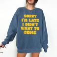 SORRY I'M LATE I DIDN'T WANT TO COME FUNNY INTROVERT PRESENT Comfort Colors Sweatshirt Denim SORRY I'M LATE I DIDN'T WANT TO COME FUNNY INTROVERT PRESENT Comfort Colors Sweatshirt Denim