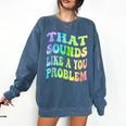 That Sounds Like A You Problem Groovy Introvert Comfort Colors Sweatshirt Denim That Sounds Like A You Problem Groovy Introvert Comfort Colors Sweatshirt Denim