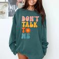 Don't Talk To Me Sarcastic Introvert Antisocial Comfort Colors Sweatshirt Blue Spruce Don't Talk To Me Sarcastic Introvert Antisocial Comfort Colors Sweatshirt Blue Spruce