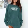 I Closed My Book To Be Here Reading Reader Librarian Comfort Colors Sweatshirt Chalky Mint
