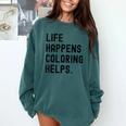 Life Happens Coloring Helps Life Happens Coloring Book Lover Comfort Colors Sweatshirt Chalky Mint