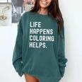 Life Happens Coloring Helps Coloring Book Lover Comfort Colors Sweatshirt Chalky Mint Life Happens Coloring Helps Coloring Book Lover Comfort Colors Sweatshirt Chalky Mint